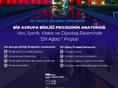 40. YADOT Çalışma Toplantısı “Bir Avrupa Birliği Projesinin Anatomisi: Veri, İçerik, Video ve Diyalog Ekseninde ‘Dil Ağacı’ Projesi” 